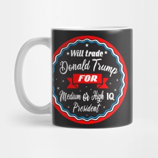 Will trade Donald Trump for medium or high IQ president Mug